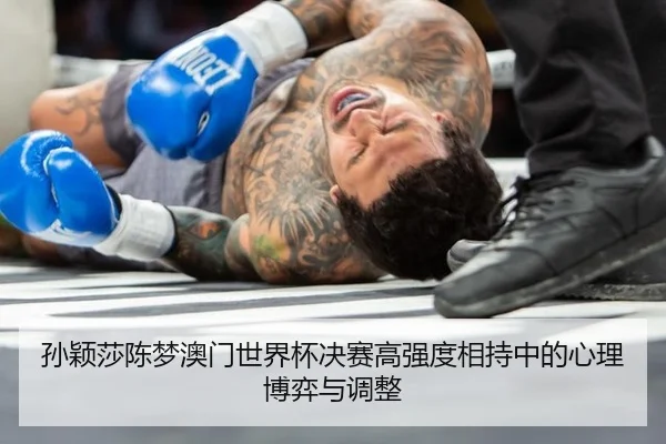 孙颖莎陈梦澳门世界杯决赛高强度相持中的心理博弈与调整