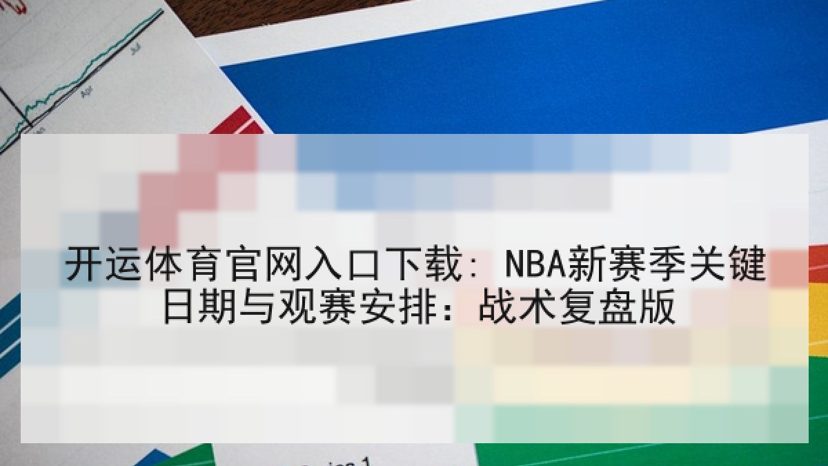开运体育官网入口下载: NBA新赛季关键日期与观赛安排：战术复盘版