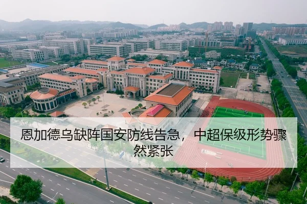 恩加德乌缺阵国安防线告急，中超保级形势骤然紧张