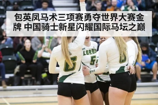 包英凤马术三项赛勇夺世界大赛金牌 中国骑士新星闪耀国际马坛之巅